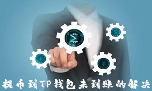 抹茶提币到TP钱包未到账的解决方法