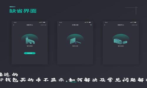 接近的
TP钱包买的币不显示,如何解决及常见问题解析