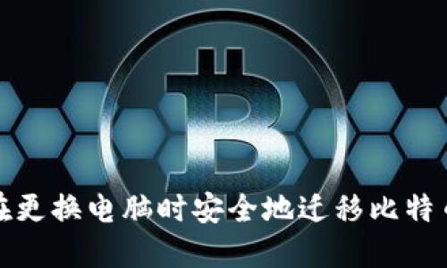 如何在更换电脑时安全地迁移比特币钱包