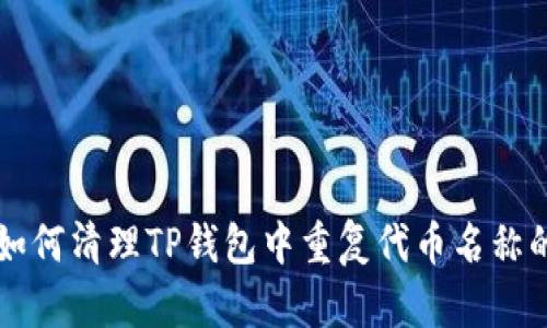 biasli如何清理TP钱包中重复代币名称的代币?