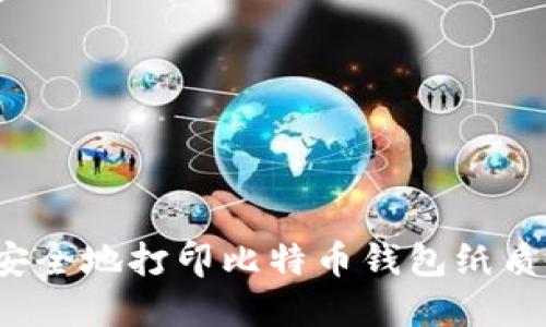 如何安全地打印比特币钱包纸质备份?