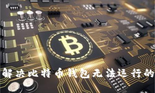 如何解决比特币钱包无法运行的问题