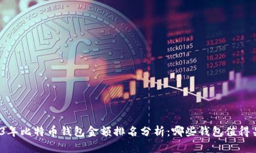 2023年比特币钱包金额排名分析:哪些钱包值得关注?