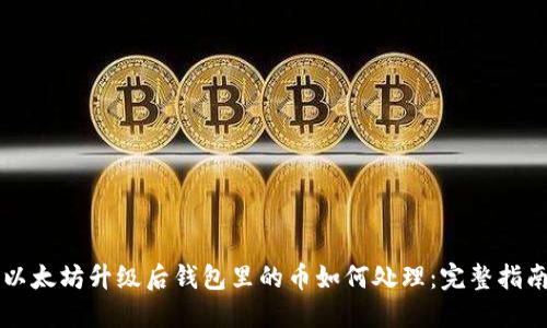 以太坊升级后钱包里的币如何处理:完整指南