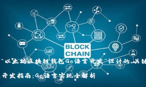 以下是根据您提供的主题“以太坊区块链钱包Go语言开发”设计的、关键词、内容大纲和相关问题。
### 以太坊区块链钱包开发指南:Go语言实现全解析