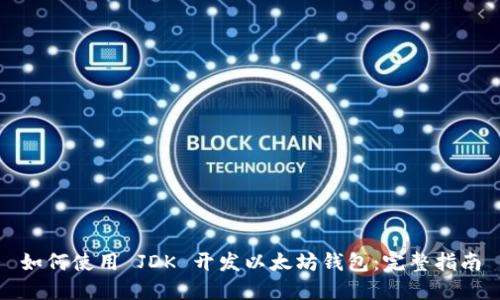 如何使用 JDK 开发以太坊钱包：完整指南