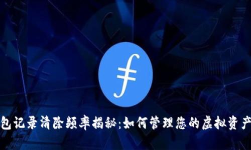 TP钱包记录清除频率揭秘:如何管理您的虚拟资产隐私