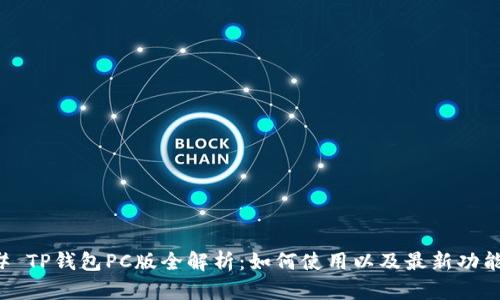 ### TP钱包PC版全解析:如何使用以及最新功能介绍