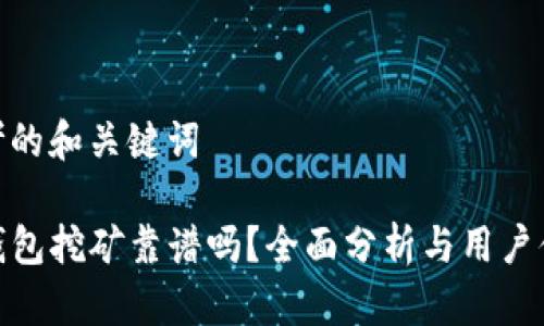 思考的和关键词

TP钱包挖矿靠谱吗？全面分析与用户体验