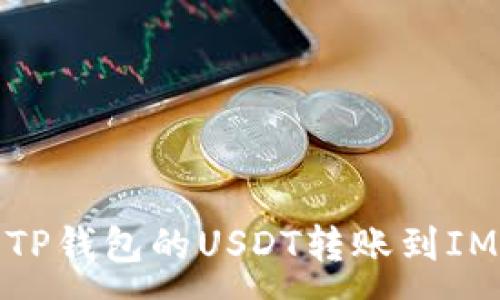 :
如何将TP钱包的USDT转账到IMTO钱包