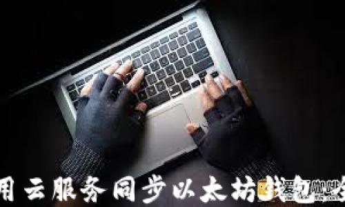 
如何使用云服务同步以太坊钱包：全面指南