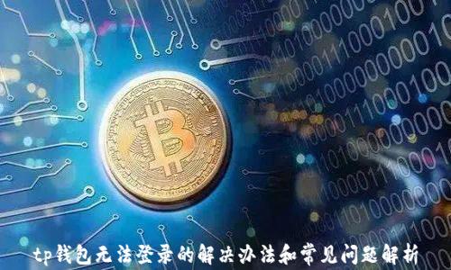 
tp钱包无法登录的解决办法和常见问题解析