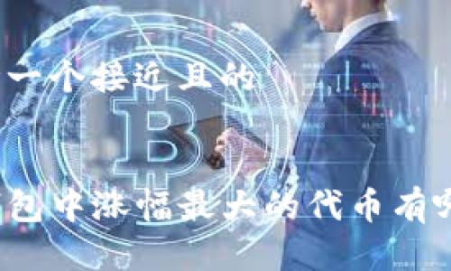 思考一个接近且的
TP钱包中涨幅最大的代币有哪些?