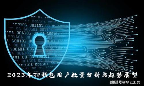 2023年TP钱包用户数量分析与趋势展望