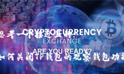 思考一个接近且的:
如何关闭TP钱包的观察钱包功能