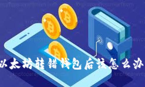 以太坊转错钱包后该怎么办?