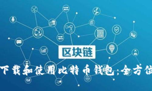 如何下载和使用比特币钱包:全方位指南