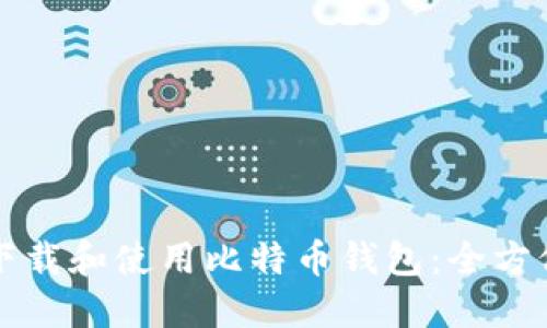 如何下载和使用比特币钱包:全方位指南