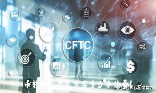   
币转到TP钱包需要多少手续费？