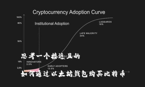 思考一个接近且的
如何通过以太坊钱包购买比特币