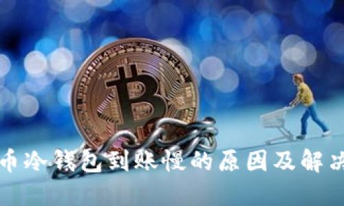 比特币冷钱包到账慢的原因及解决方案