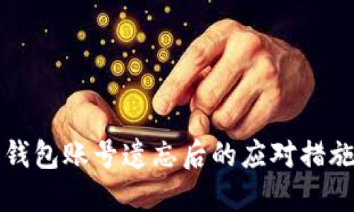 比特币钱包账号遗忘后的应对措施与指南