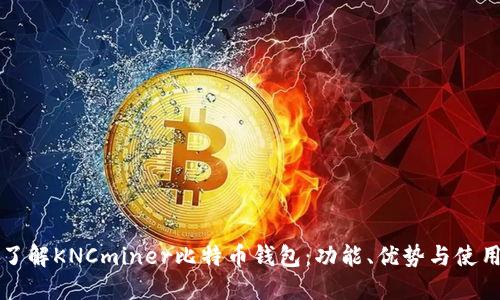 深入了解KNCminer比特币钱包:功能、优势与使用技巧