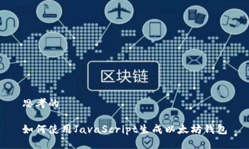 思考的
如何使用JavaScript生成以太坊钱包