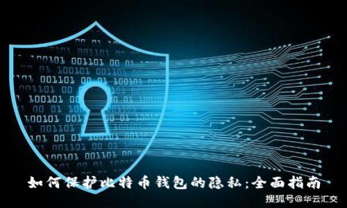 如何保护比特币钱包的隐私:全面指南