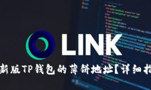 如何获取新版TP钱包的薄饼地址?详细指南与解答