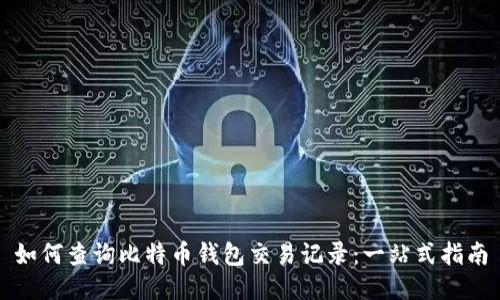如何查询比特币钱包交易记录:一站式指南