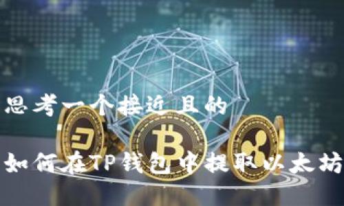 思考一个接近且的
如何在TP钱包中提取以太坊