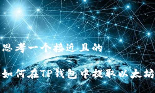 思考一个接近且的
如何在TP钱包中提取以太坊