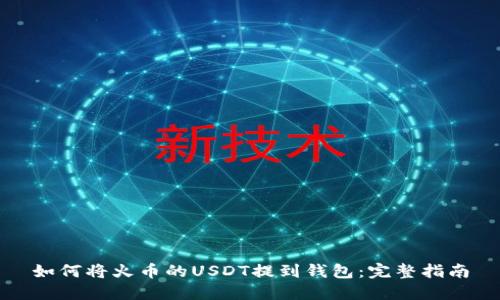 如何将火币的USDT提到钱包:完整指南