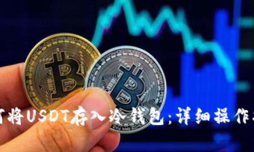 如何将USDT存入冷钱包:详细操作指南