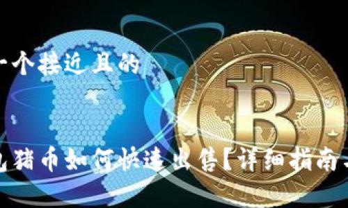 思考一个接近且的
tp钱包猪币如何快速出售?详细指南与技巧