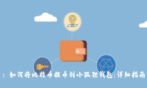 : 如何将比特币提币到小狐狸钱包:详细指南