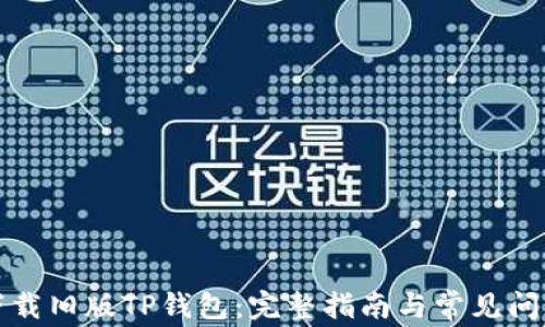 
如何下载旧版TP钱包：完整指南与常见问题解答