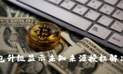 TP钱包升级显示未知来源授权解决方案