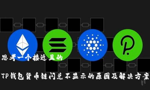 思考一个接近且的
TP钱包货币链闪兑不显示的原因及解决方案