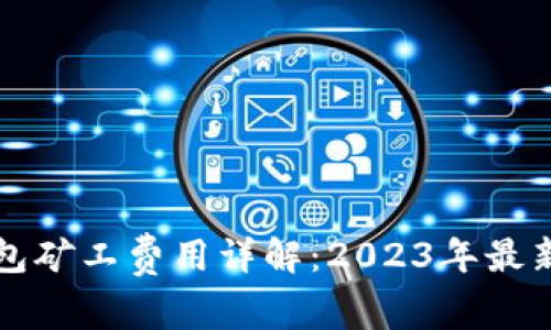 TP钱包矿工费用详解:2023年最新标准