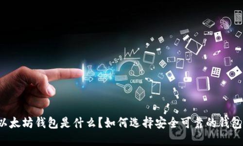 以太坊钱包是什么?如何选择安全可靠的钱包?