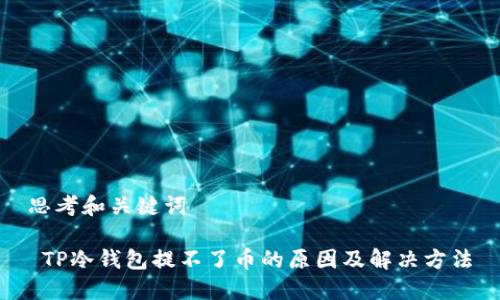 思考和关键词
TP冷钱包提不了币的原因及解决方法