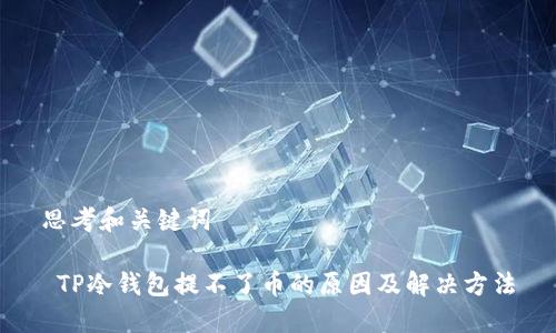 思考和关键词
TP冷钱包提不了币的原因及解决方法
