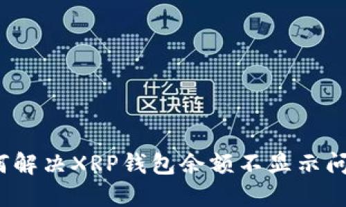 如何解决XRP钱包余额不显示问题?