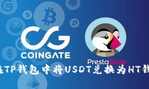 如何在TP钱包中将USDT兑换为HT钱包币?