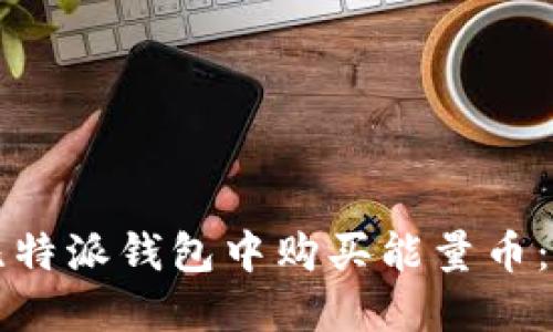 如何在比特派钱包中购买能量币:详细指南