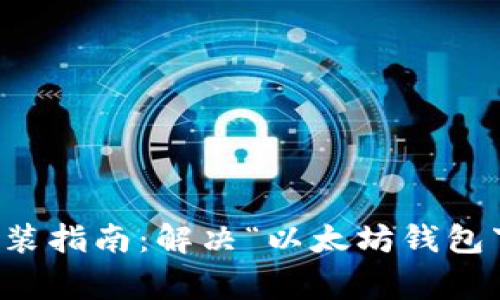 以太坊钱包下载安装指南:解决“以太坊钱包下不了”的常见问题