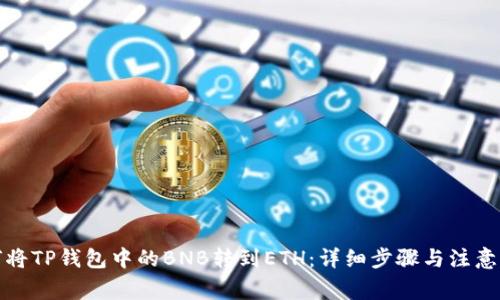 如何将TP钱包中的BNB转到ETH:详细步骤与注意事项