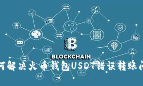 如何解决火币钱包USDT错误转账问题